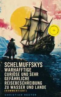 Schelmuffskys warhafftige curiöse und sehr gefährliche Reisebeschreibung zu Wasser und Lande (Kommentiert)