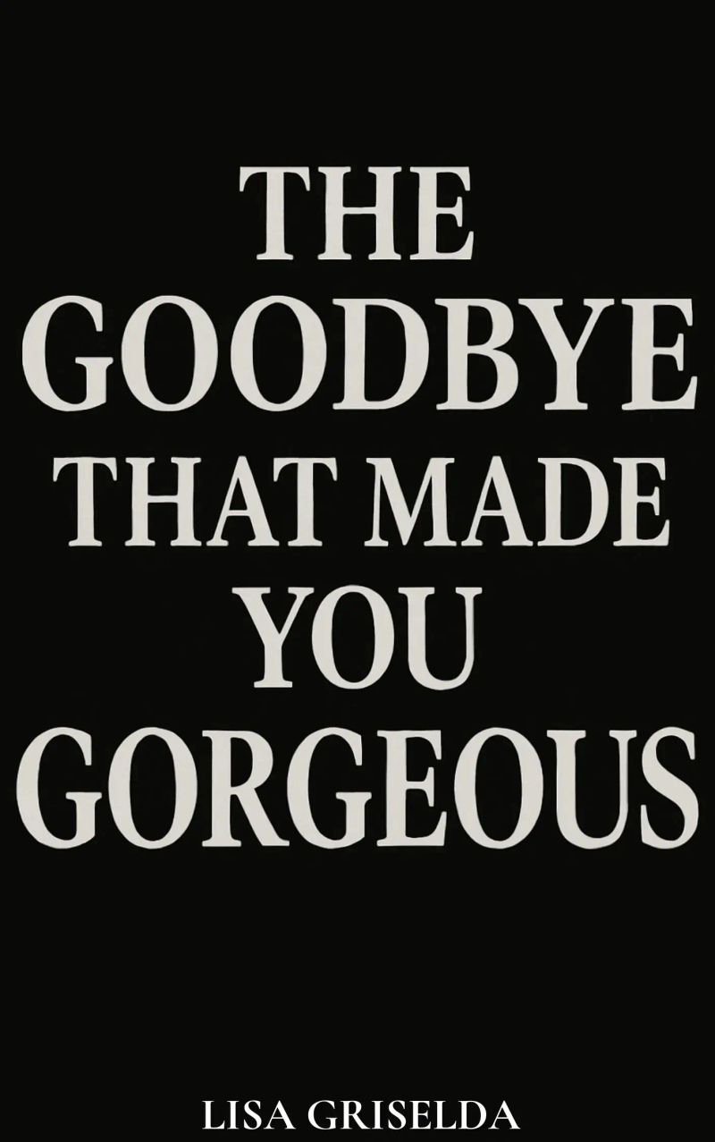 The Goodbye That Made You Gorgeous