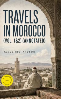 Travels in Morocco (Vol. 1&2) (Annotated)