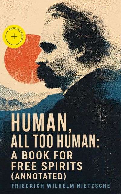 Human, All Too Human: A Book for Free Spirits (Annotated)