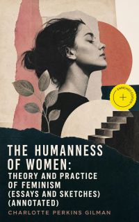 The Humanness of Women: Theory and Practice of Feminism (Essays and Sketches) (Annotated)
