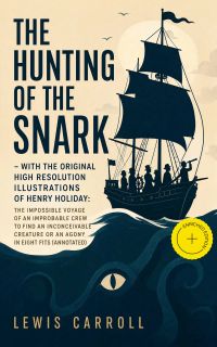 The Hunting of the Snark - With the Original High Resolution Illustrations of Henry Holiday: The Impossible Voyage of an Improbable Crew to Find an Inconceivable Creature or an Agony in Eight Fits (Annotated)