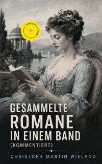 Gesammelte Romane in einem Band (Kommentiert)