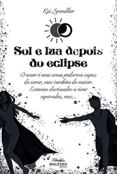 Sol e lua depois do eclipse: o amor é uma arma poderosa capaz de curar, mas também de matar. estamos destinados a viver separados, mas...