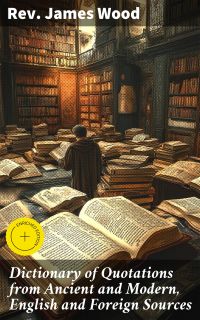 Dictionary of Quotations from Ancient and Modern, English and Foreign Sources