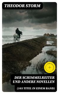 Der Schimmelreiter und andere Novellen (103 Titel in einem Band)