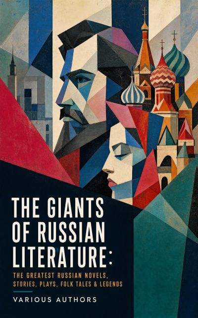 The Giants of Russian Literature: The Greatest Russian Novels, Stories, Plays, Folk Tales & Legends