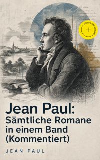 Jean Paul: Sämtliche Romane in einem Band (Kommentiert)
