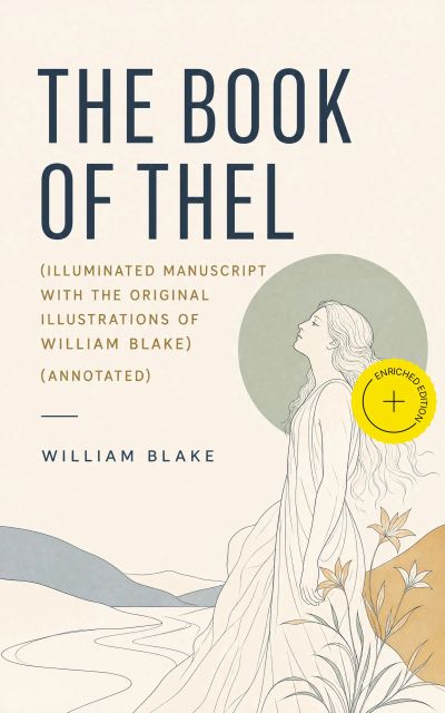 The Book of Thel (Illuminated Manuscript with the Original Illustrations of William Blake) (Annotated)