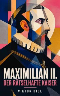 Maximilian II. - Der rätselhafte Kaiser
