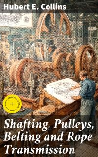 Shafting, Pulleys, Belting and Rope Transmission