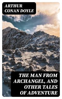 The Man from Archangel, and Other Tales of Adventure
