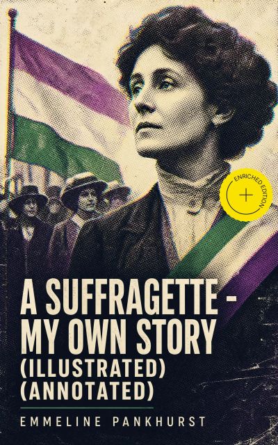 A Suffragette - My Own Story (Illustrated) (Annotated)
