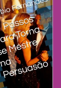 21 Passos Para Torna Se Mestre Na Persuasão