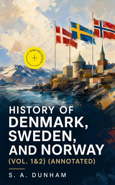 History of Denmark, Sweden, and Norway (Vol. 1&2) (Annotated)