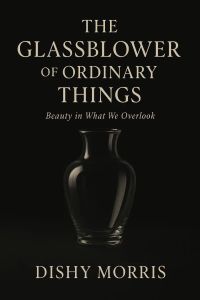 THE GLASSBLOWER OF ORDINARY THINGS