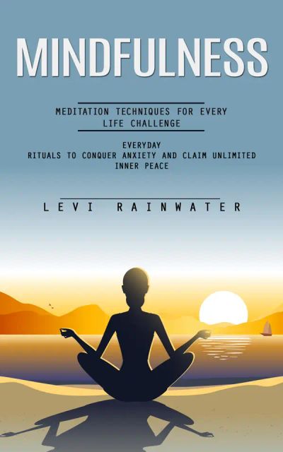 Mindfulness: Meditation Techniques for Every Life Challenge (Everyday Rituals to Conquer Anxiety and Claim Unlimited Inner Peace)