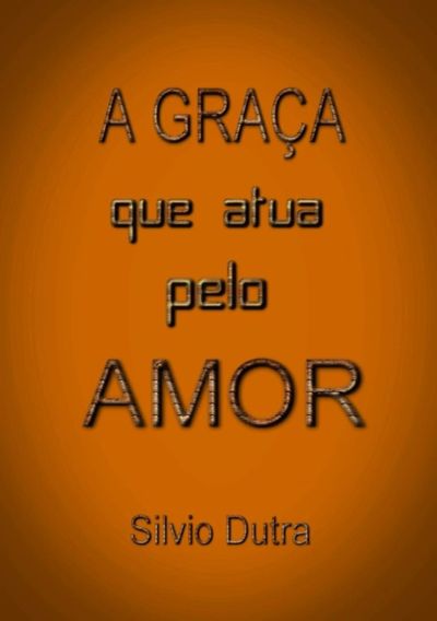 A Graça Que Que Atua Pelo Amor