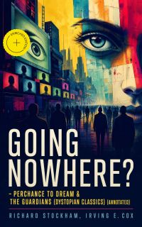 GOING NOWHERE? – Perchance to Dream & The Guardians (Dystopian Classics) (Annotated)