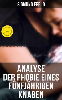 Sigmund Freud: Analyse der Phobie eines fünfjährigen Knaben