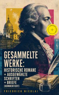 Gesammelte Werke: Historische Romane + Ausgewählte Schriften + Briefe (Kommentiert)