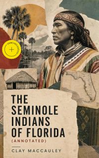 The Seminole Indians of Florida (Annotated)