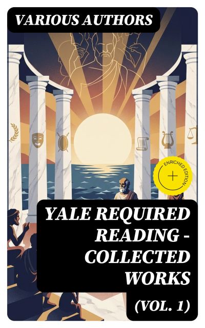 Yale Required Reading - Collected Works (Vol. 1) (Annotated)
