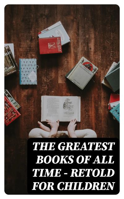 The Greatest Books of All Time - Retold for Children