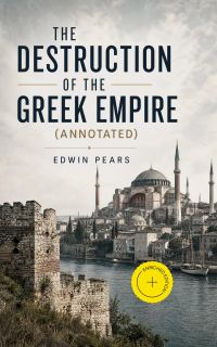 The Destruction of the Greek Empire (Annotated)
