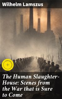 The Human Slaughter-House: Scenes from the War that is Sure to Come