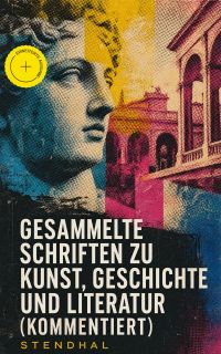 Gesammelte Schriften zu Kunst, Geschichte und Literatur (Kommentiert)