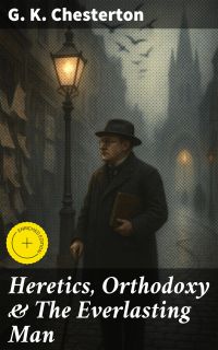 Heretics, Orthodoxy & The Everlasting Man