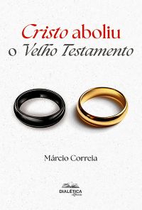 Cristo Aboliu o Velho Testamento