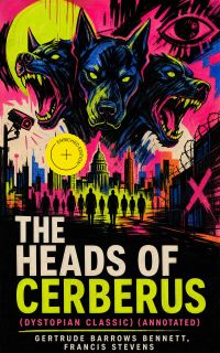 THE HEADS OF CERBERUS (Dystopian Classic) (Annotated)