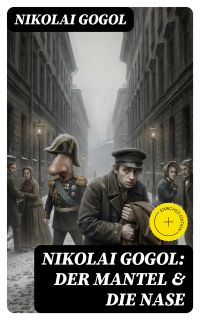 Nikolai Gogol:  Der Mantel & Die Nase