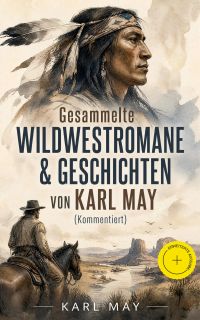 Gesammelte Wildwestromane & Geschichten von Karl May (Kommentiert)