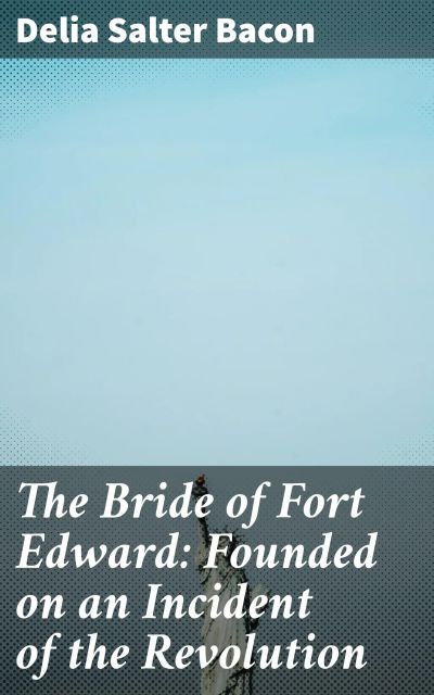 The Bride of Fort Edward: Founded on an Incident of the Revolution