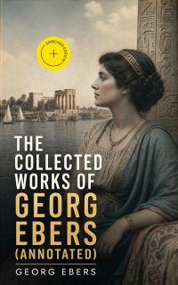 The Collected Works of Georg Ebers (Annotated)