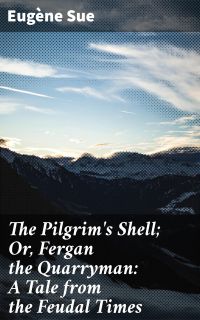 The Pilgrim's Shell; Or, Fergan the Quarryman: A Tale from the Feudal Times