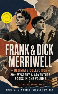 FRANK & DICK MERRIWELL – Ultimate Collection: 20+ Mystery & Adventure Books in One Volume (Illustrated) (Annotated)