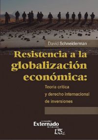 Resistencia a la globalización económica: teoría crítica y derecho internacional de inversiones