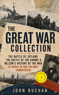 THE GREAT WAR COLLECTION – The Battle of Jutland, The Battle of the Somme & Nelson's History of the War (9 Books in One Volume) (Annotated)