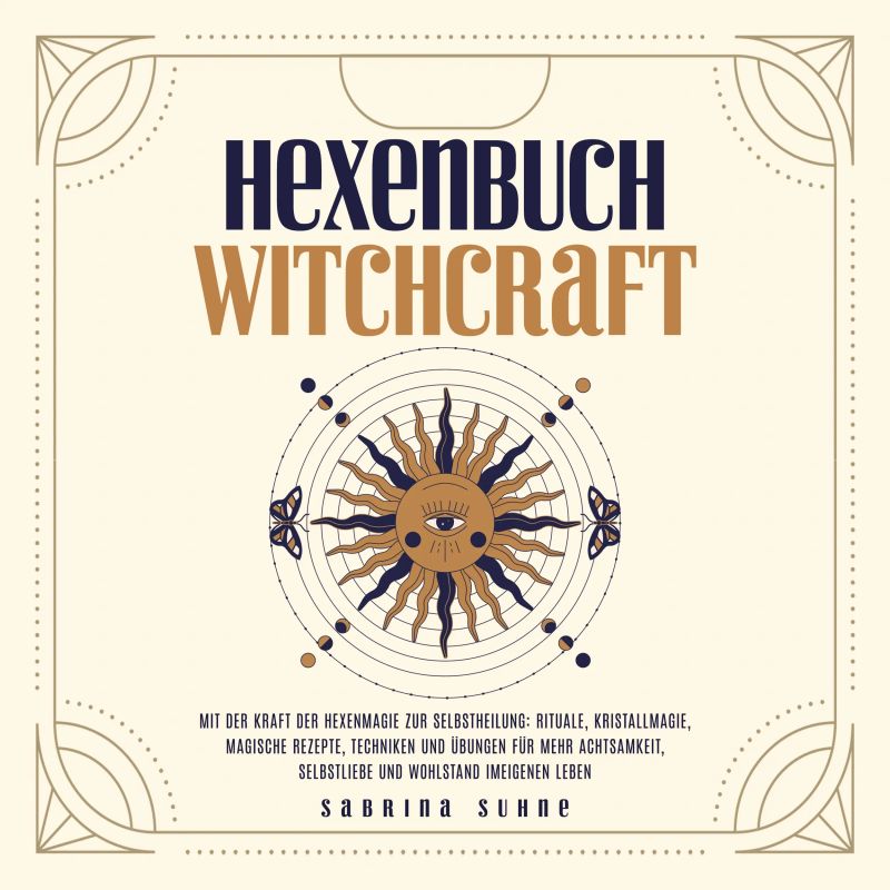 Hexenbuch: Hexenmagie selber anwenden - Ein kleiner Wegweiser der Magie für moderne Hexen mit Ritualen, Kristallmagie, magischen Rezepten und Zaubern für körperliche und seelische Gesundheit