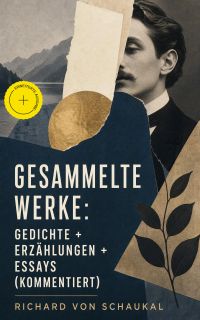 Gesammelte Werke: Gedichte + Erzählungen + Essays (Kommentiert)