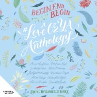 Begin, End, Begin: A #LoveOzYA Anthology