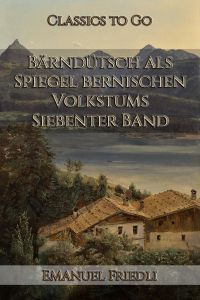 Emanuel Friedli: Bärndütsch als Spiegel bernischen Volkstums / Siebenter Band: Saanen