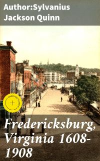 Fredericksburg, Virginia 1608-1908