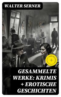 Gesammelte Werke: Krimis + Erotische Geschichten