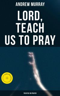 Lord, Teach Us To Pray (Treatise On Prayer)