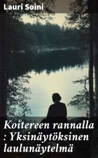 Koitereen rannalla : Yksinäytöksinen laulunäytelmä